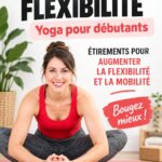 Femme faisant du yoga pour améliorer sa flexibilité dans un cadre serein.